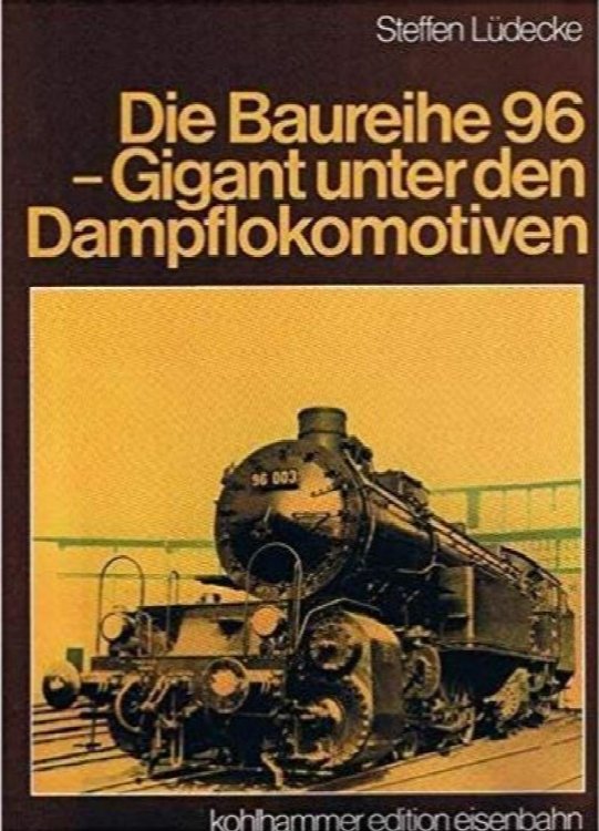 Die Baureihe 96 : Gigant unter den Dampflokomotiven