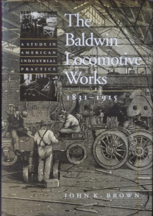 The Baldwin Locomotive Works 1831-1915 : A Study in American Industrial Practice