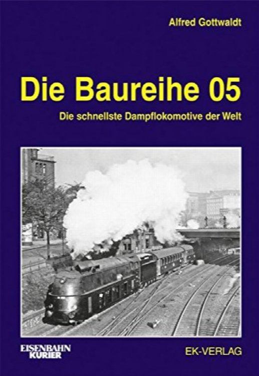 Die Baureihe 05 : Die schnellste Dampflokomotive der Welt