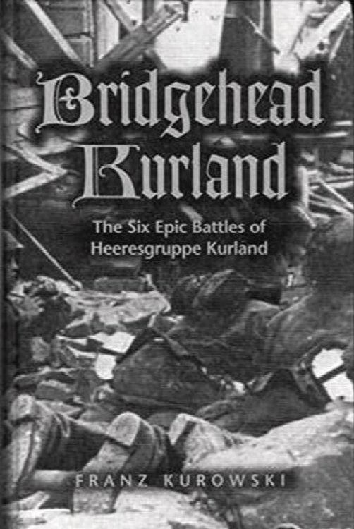 Bridgehead Kurland: The Six Epic Battles of Heeresgruppe Kurland