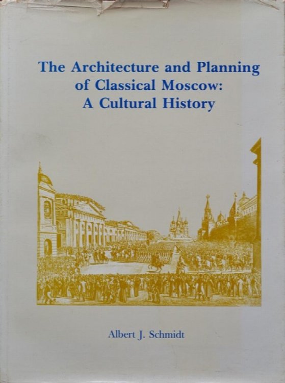 Image for The Architecture and Planning of Classical Moscow : A Cultural History The Architecture and Planning of Classical Moscow : A Cultural History