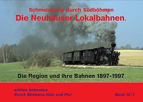 Die Neuhauser Lokalbahnen: Schmalspurig durch Sdbhmen Teil 1