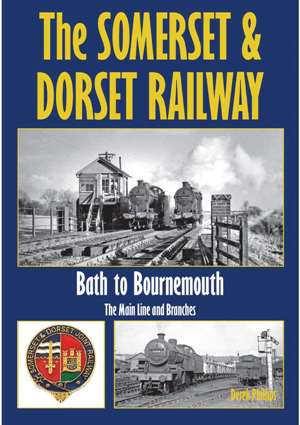 The Somerset & Dorset Railway : Bath to Bournemouth, the Main Line and Branches