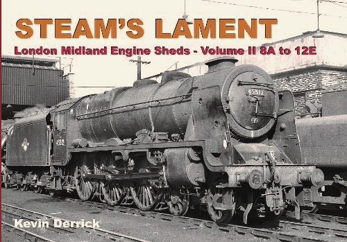 Image for Steam's Lament : London Midland Engine Sheds - Volume II 8A to 12E Steam's Lament : London Midland Engine Sheds - Volume II 8A to 12E