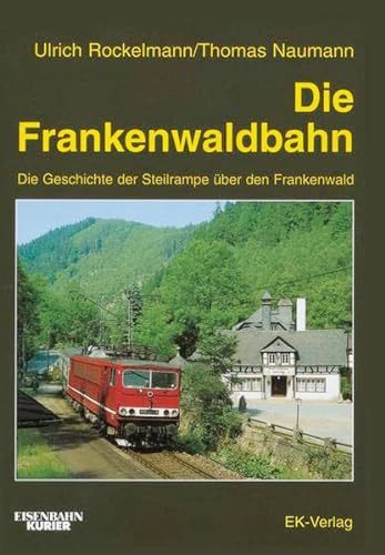 Image for Die Frankenwaldbahn. Die Geschichte der Steilrampe ber den Frankenwald Die Frankenwaldbahn. Die Geschichte der Steilrampe ber den Frankenwald