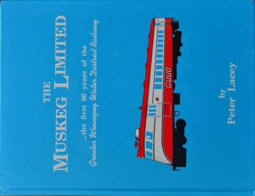 The Muskeg Limited : The First 80 Years of the Greater Winnipeg Water District Railway