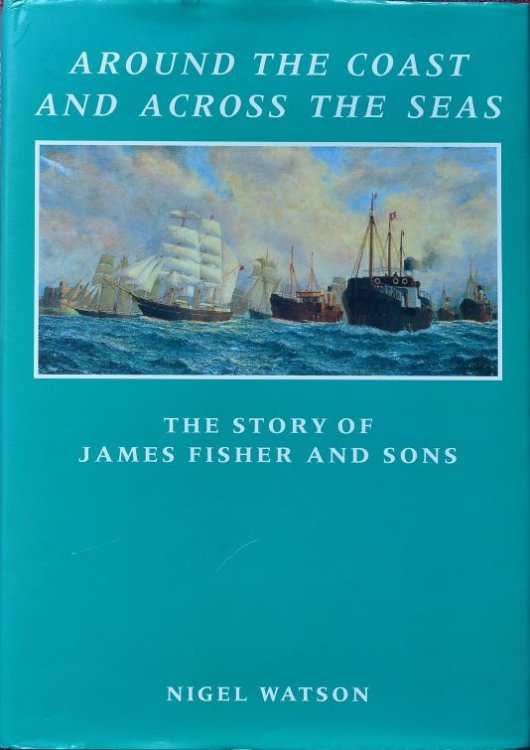 Around the coast and across the seas : The story of James Fisher and Sons
