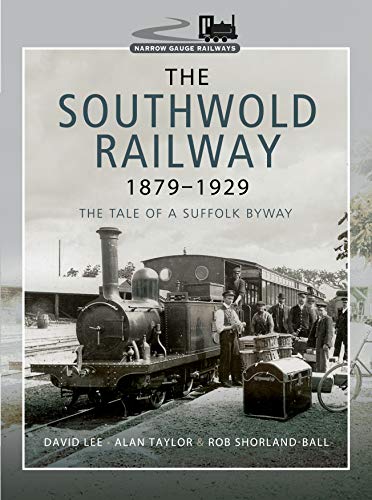 The Southwold Railway 1879-1929 : The Tale of a Suffolk Byway