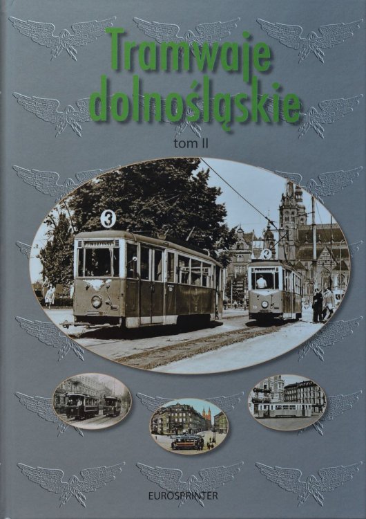 Tramwaje dolnoslaskie tom II : Historia tramwajw i trolejbusw w Legnicy