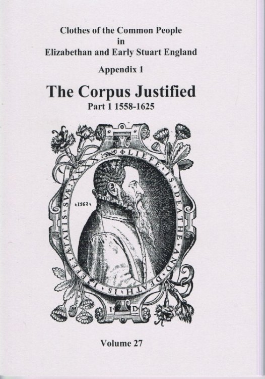 Image for CLOTHES OF THE COMMON PEOPLE VOLUME 27: APPENDIX 1 THE CORPUS JUSTIFIED PART 1 1558-1625 CLOTHES OF THE COMMON PEOPLE VOLUME 27: APPENDIX 1 THE CORPUS JUSTIFIED PART 1 1558-1625