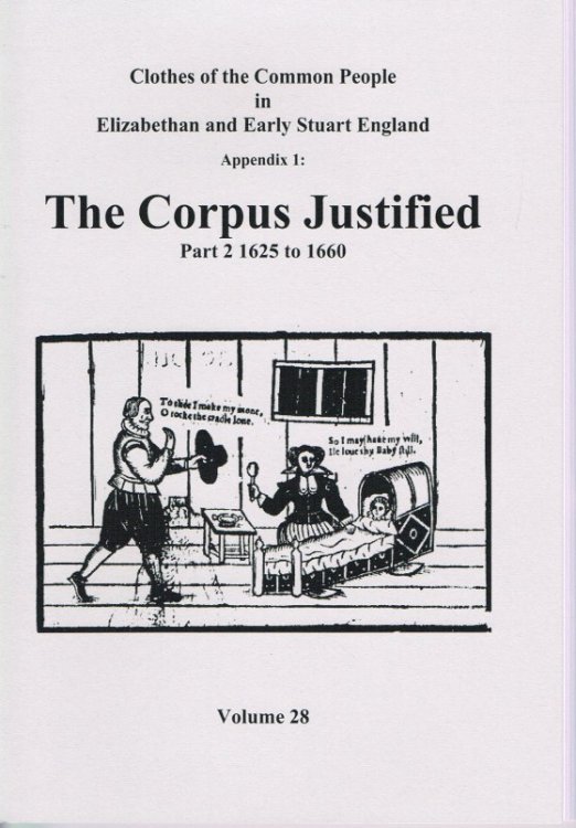 Image for CLOTHES OF THE COMMON PEOPLE VOLUME 28: APPENDIX 1 THE CORPUS JUSTIFIED PART 2 1625 TO 1660 CLOTHES OF THE COMMON PEOPLE VOLUME 28: APPENDIX 1 THE CORPUS JUSTIFIED PART 2 1625 TO 1660