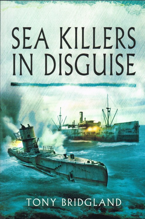 SEA KILLERS IN DISGUISE : THE STORY OF THE Q-SHIPS AND DECOY SHIPS OF THE FIRST WORLD WAR