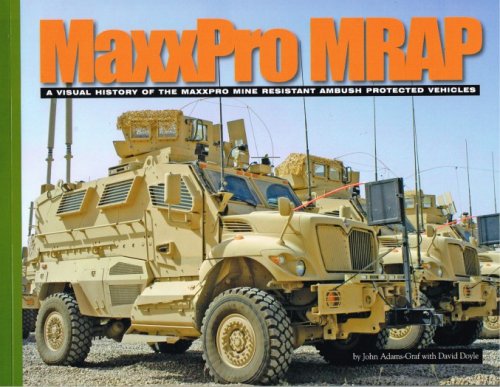 MAXXPRO MRAP : A VISUAL HISTORY OF THE MAXXPRO MINE RESISTANT AMBUSH PROTECTED VEHICLES