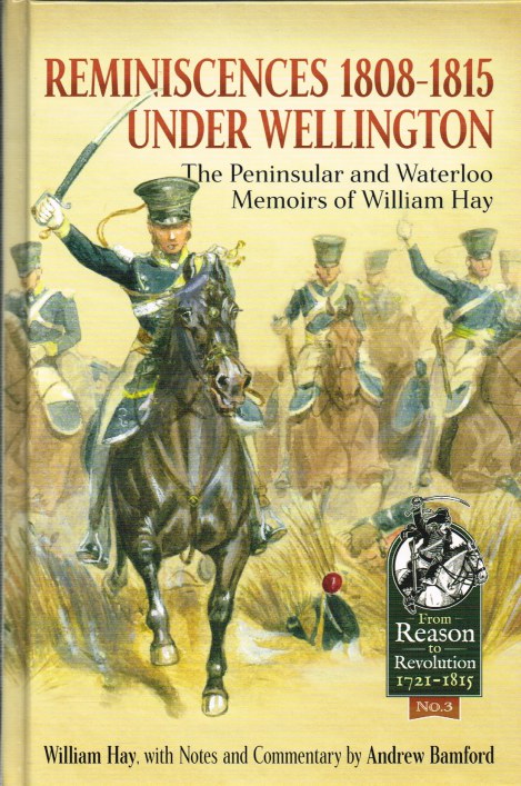 Image for REMINISCENCES 1808-1815 UNDER WELLINGTON : THE PENINSULAR AND WATERLOO MEMOIRS OF WILLIAM HAY REMINISCENCES 1808-1815 UNDER WELLINGTON : THE PENINSULAR AND WATERLOO MEMOIRS OF WILLIAM HAY