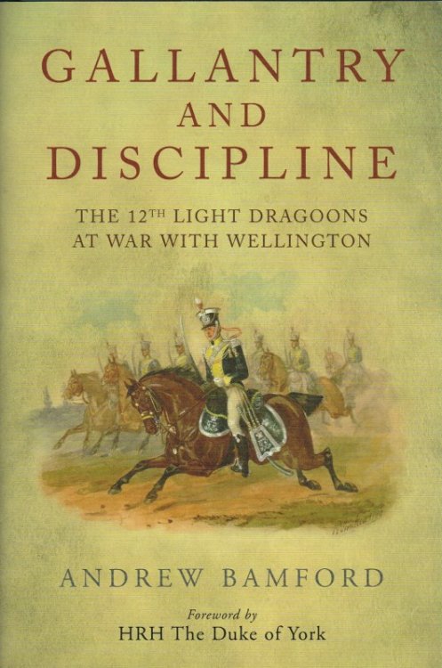 Image for GALLANTRY AND DISCIPLINE : THE 12TH LIGHT DRAGOONS AT WAR WITH WELLINGTON GALLANTRY AND DISCIPLINE : THE 12TH LIGHT DRAGOONS AT WAR WITH WELLINGTON