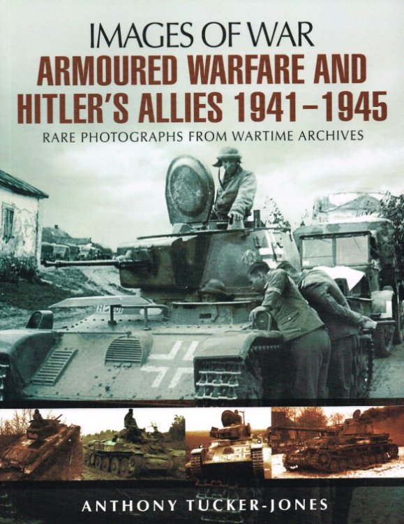 IMAGES OF WAR: ARMOURED WARFARE AND HITLER'S ALLIES, 1941-1945