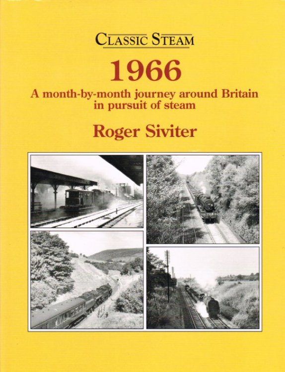 CLASSIC STEAM: 1966 - A MONTH-BY-MONTH JOURNEY AROUND BRITAIN IN PURSUIT OF STEAM