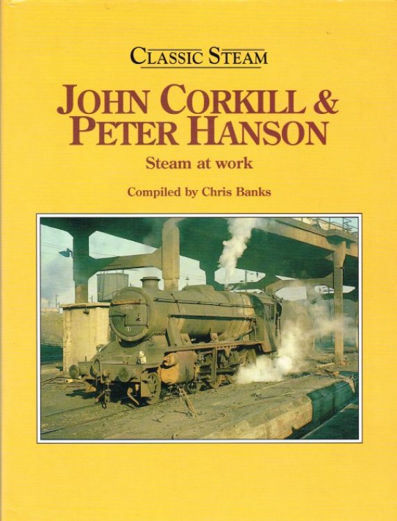 CLASSIC STEAM: JOHN CORKILL & PETER HANSON - STEAM AT WORK