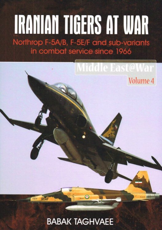 IRANIAN TIGERS AT WAR : NORTHROP F-5A/B, F-5E/F AND SUB-VARIANTS IN COMBAT SERVICE SINCE 1966
