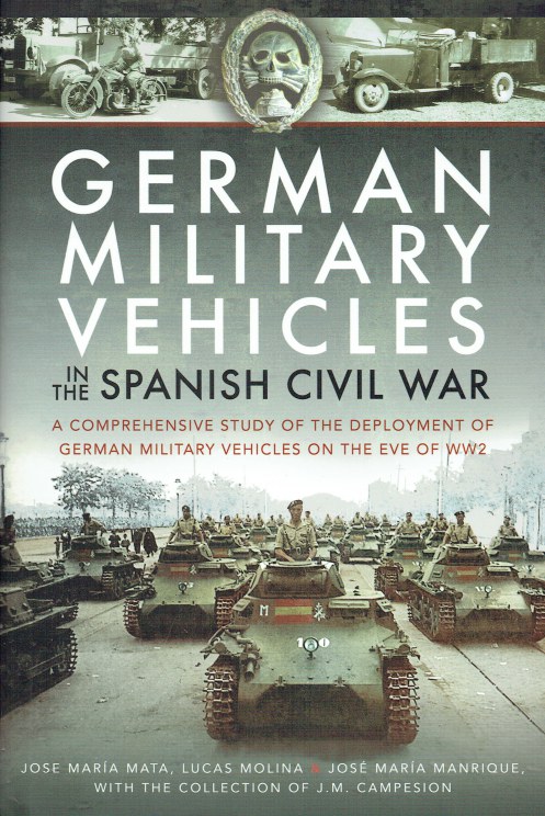 GERMAN MILITARY VEHICLES IN THE SPANISH CIVIL WAR : A COMPREHENSIVE STUDY OF THE DEPLOYMENT OF GERMAN MILITARY VEHICLES ON THE EVE OF WW2