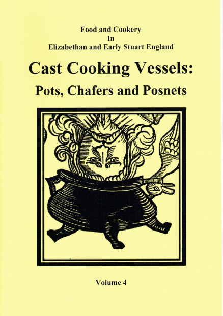 FOOD AND COOKERY IN ELIZABETHAN AND EARLY STUART ENGLAND VOLUME 4: CAST COOKING VESSELS : POTS, CHAFERS AND POSNETS