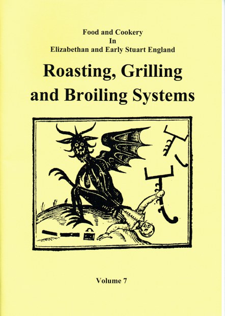 FOOD AND COOKERY IN ELIZABETHAN AND EARLY STUART ENGLAND VOLUME 7: ROASTING, GRILLING AND BROILING SYSTEMS