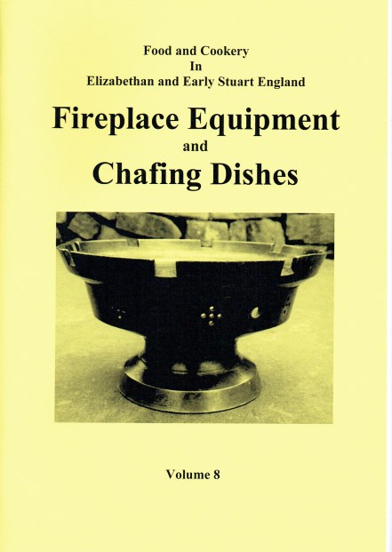 FOOD AND COOKERY IN ELIZABETHAN AND EARLY STUART ENGLAND VOLUME 8: FIREPLACE EQUIPMENT AND CHAFING DISHES