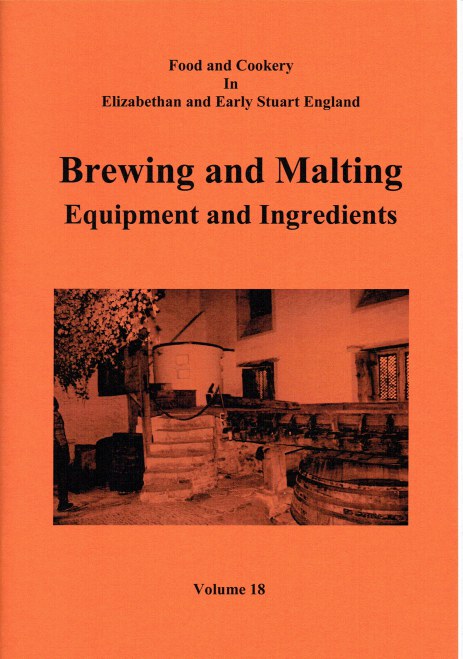 FOOD AND COOKERY IN ELIZABETHAN AND EARLY STUART ENGLAND VOLUME 18: BREWING AND MALTING EQUIPMENT AND INGREDIENTS
