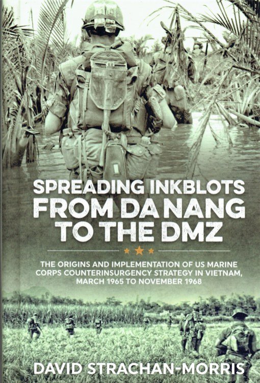 SPREADING INKBLOTS FROM DA NANG TO THE DMZ : THE ORIGINS AND IMPLEMENTATION OF US MARINE CORPS COUNTERINSURGENCY STRATEGY IN VIETNAM, MARCH 1965 TO NOVEMBER 1968