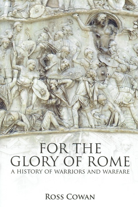 FOR THE GLORY OF ROME : A HISTORY OF WARRIORS AND WARFARE