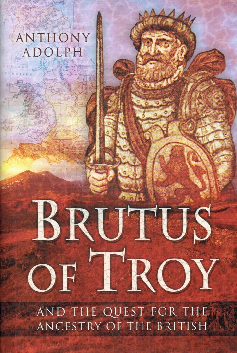 BRUTUS OF TROY AND THE CONQUEST FOR THE ANCESTRY OF THE BRITISH