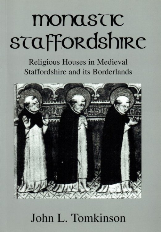 MONASTIC STAFFORDSHIRE : RELIGIOUS HOUSES IN MEDIEVAL STAFFORDSHIRE AND ITS BORDERLANDS