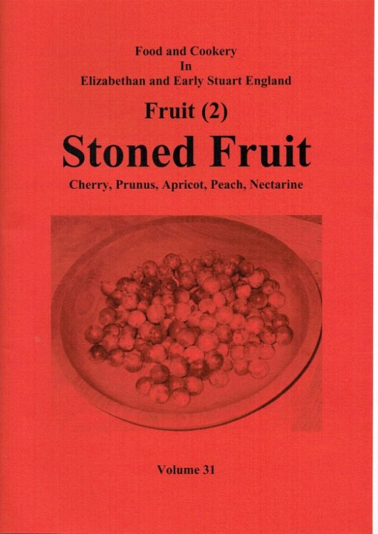 FOOD AND COOKERY IN ELIZABETHAN AND EARLY STUART ENGLAND VOLUME 31: FRUIT (2) : STONED FRUIT, CHERRY, PRUNUS, APRICOT, PEACH, NECTARINE