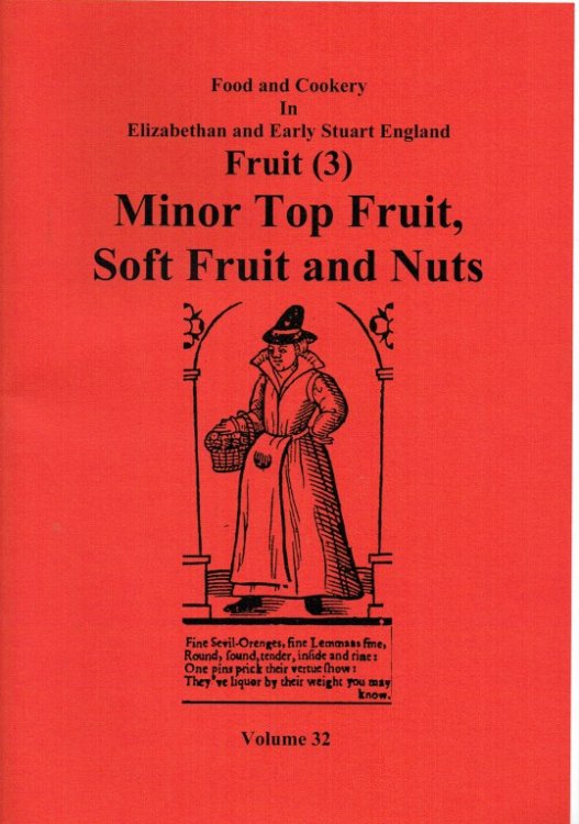 FOOD AND COOKERY IN ELIZABETHAN AND EARLY STUART ENGLAND VOLUME 32: FRUIT (3) : MINOR TOP FRUIT, SOFT FRUIT AND NUTS