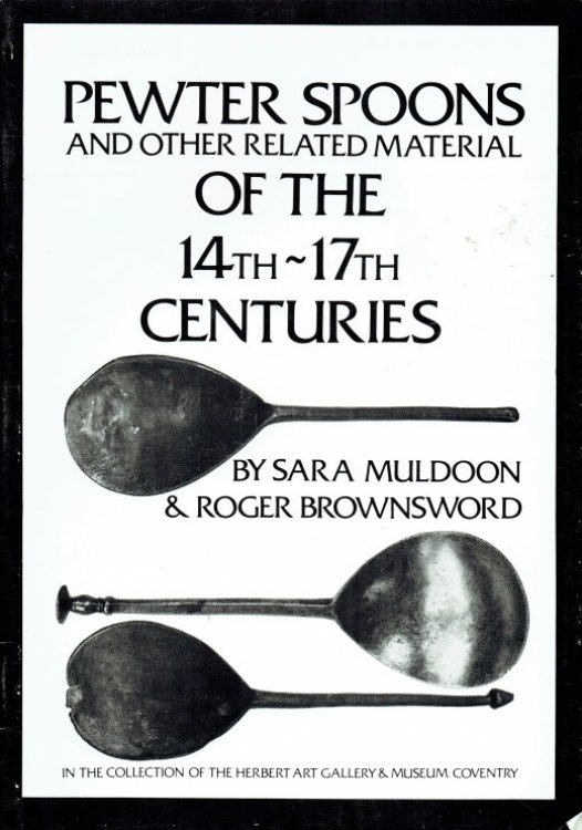 Image for PEWTER SPOONS AND OTHER RELATED MATERIAL OF THE 14TH - 17TH CENTURIES IN THE COLLECTION OF THE HERBERT ART GALLERY & MUSEUM, COVENTRY PEWTER SPOONS AND OTHER RELATED MATERIAL OF THE 14TH - 17TH CENTURIES IN THE COLLECTION OF THE HERBERT ART GALLERY & MUSEUM, COVENTRY