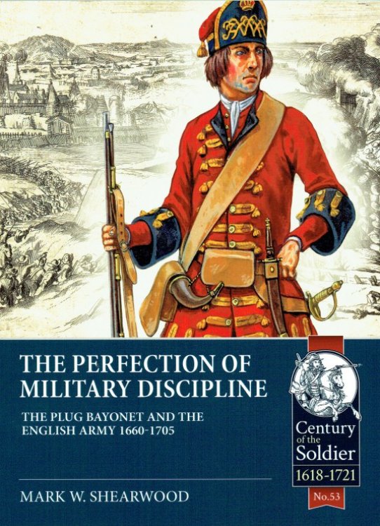 THE PERFECTION OF MILITARY DISCIPLINE : THE PLUG BAYONET AND THE ENGLISH ARMY 1660-1705