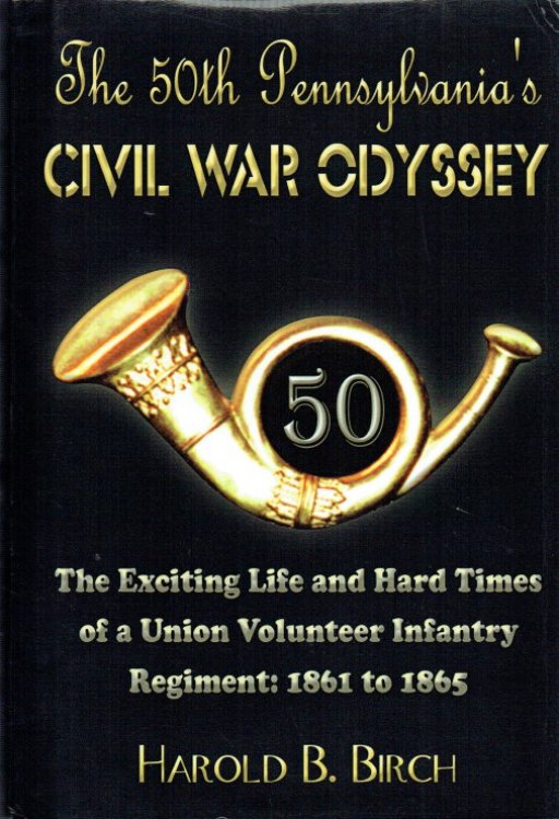 THE 50TH PENNSYLVANIA'S CIVIL WAR ODYSSEY : THE EXCITING LIFE AND HARD TIMES OF A UNION VOLUNTEER INFANTRY REGIMENT: 1861 TO 1865