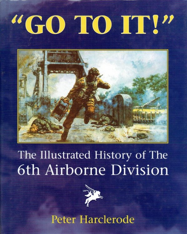 Image for 'GO TO IT! ' THE ILLUSTRATED HISTORY OF THE 6TH AIRBORNE DIVISION 'GO TO IT! ' THE ILLUSTRATED HISTORY OF THE 6TH AIRBORNE DIVISION