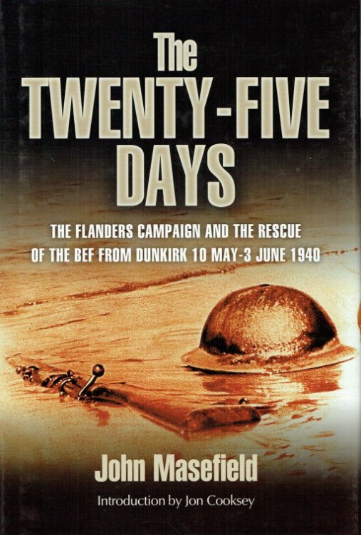Image for THE TWENTY-FIVE DAYS : THE FLANDERS CAMPAIGN AND THE RESCUE OF THE BEF FROM DUNKIRK 10 MAY - 3 JUNE 1940 THE TWENTY-FIVE DAYS : THE FLANDERS CAMPAIGN AND THE RESCUE OF THE BEF FROM DUNKIRK 10 MAY - 3 JUNE 1940