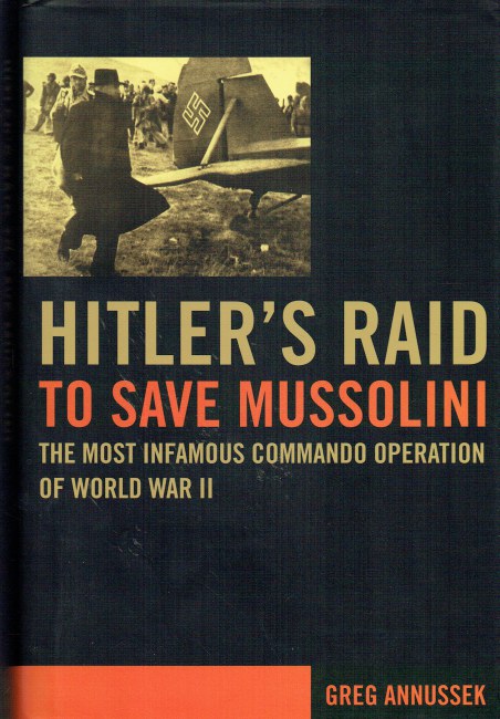 HITLER'S RAID TO SAVE MUSSOLINI : THE MOST FAMOUS COMMANDO OPERATION OF WORLD WAR II