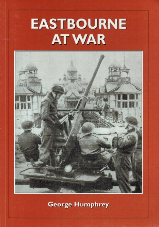 Image for EASTBOURNE AT WAR : PORTRAIT OF A FRONT LINE TOWN EASTBOURNE AT WAR : PORTRAIT OF A FRONT LINE TOWN