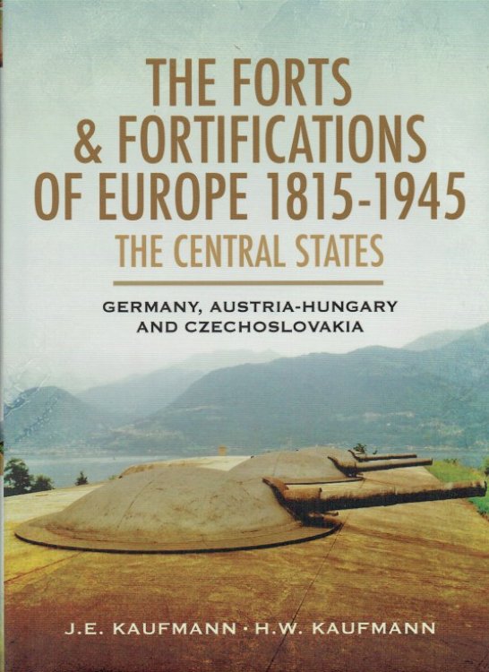 Image for THE FORTS & FORTIFICATIONS OF EUROPE 1815-1945 - THE CENTRAL STATES: GERMANY, AUSTRIA-HUNGARY AND CZECHOSLOVAKIA THE FORTS & FORTIFICATIONS OF EUROPE 1815-1945 - THE CENTRAL STATES: GERMANY, AUSTRIA-HUNGARY AND CZECHOSLOVAKIA