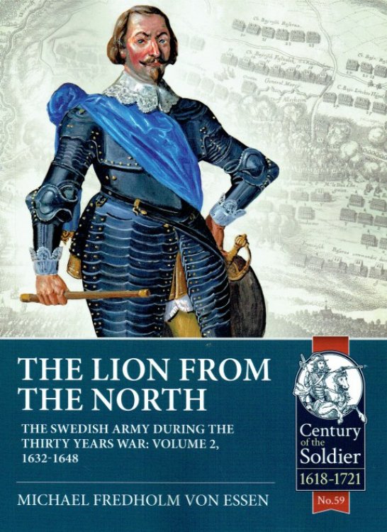 Image for THE LION FROM THE NORTH : THE SWEDISH ARMY DURING THE THIRTY YEARS WAR: VOLUME 2, 1632-1648 THE LION FROM THE NORTH : THE SWEDISH ARMY DURING THE THIRTY YEARS WAR: VOLUME 2, 1632-1648