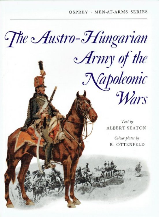 Image for THE AUSTRO-HUNGARIAN ARMY OF THE NAPOLEONIC WARS THE AUSTRO-HUNGARIAN ARMY OF THE NAPOLEONIC WARS