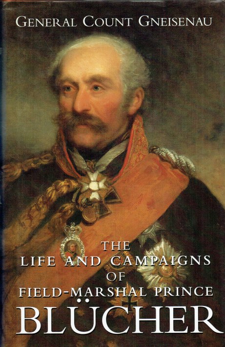 Image for THE LIFE AND CAMPAIGNS OF FIELD MARSHAL PRINCE BLUCHER THE LIFE AND CAMPAIGNS OF FIELD MARSHAL PRINCE BLUCHER