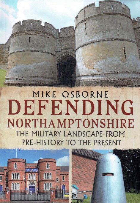 DEFENDING NORTHAMPTONSHIRE : THE MILITARY LANDSCAPE FROM PRE-HISTORY TO THE PRESENT (SIGNED COPY)