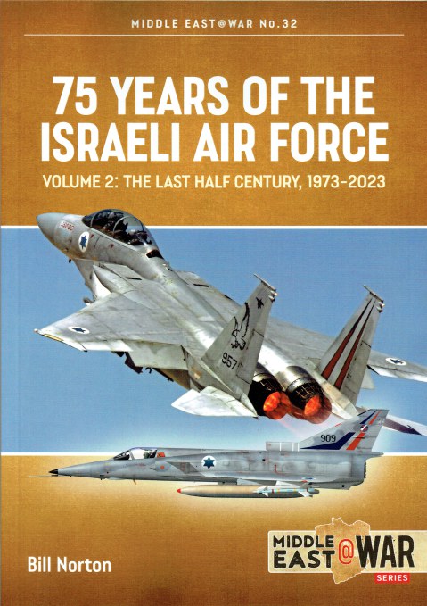 75 YEARS OF THE ISRAELI AIR FORCE : VOLUME 2: THE LAST HALF CENTURY 1973-2023