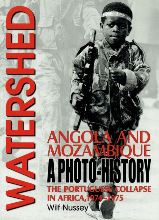 WATERSHED : ANGOLA AND MOZAMBIQUE : THE PORTUGUESE COLLAPSE IN AFRICA 1974-1975, A PHOTO HISTORY