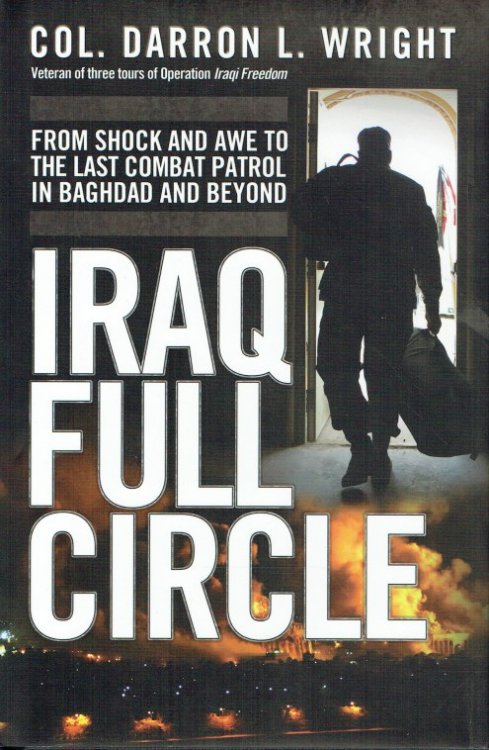 Image for IRAQ FULL CIRCLE : FROM SHOCK AND AWE TO THE LAST COMBAT PATROL IN BAGHDAD AND BEYOND IRAQ FULL CIRCLE : FROM SHOCK AND AWE TO THE LAST COMBAT PATROL IN BAGHDAD AND BEYOND