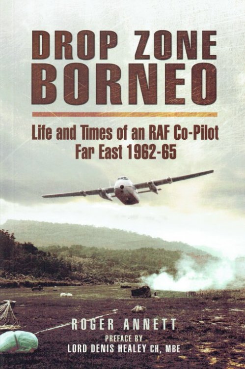 DROP ZONE BORNEO : LIFE AND TIMES OF AN RAF CO-PILOT, FAR EAST 1963-65